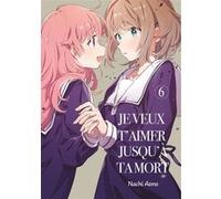 Je veux t'aimer jusqu'à ta mort - Tome 06 Nachi Aono (Auteur), Nachi Aono (Illustration), Nachi Aono (Scénario)