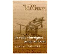Je Veux Temoigner Jusqu'au Bout - Journal 1942-1945