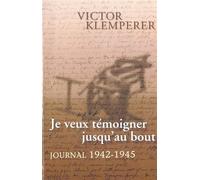Je veux témoigner jusqu'au bout. Journal (1942-1945) Journal 1942-1945 - Ich will Zeugnis ablegen bis zum letzten Tagebücher 1942-1945 - Victor Klemperer - Seuil - broché - Récit