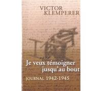 Je veux témoigner jusqu'au bout. Journal (1942-1945) Victor Klemperer (Auteur)