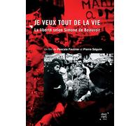 Je Veux Tout De La Vie : La Liberté Selon Simone De Beauvoir