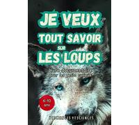 Je Veux Tout Savoir Sur Les Loups. Livre documentaire pour les petits curieux. De 6 à 10 ans.