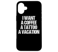 Je Veux Un CAFÉ, Un Tatouage ET des Vacances Design Coque pour iPhone 16 Plus