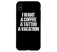 Je Veux Un CAFÉ, Un Tatouage ET des Vacances Design Coque pour iPhone XS Max
