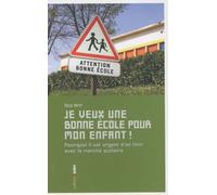 Je Veux Une Bonne École Pour Mon Enfant ! - Pourquoi Il Est Urgent D'en Finir Avec Le Marché Scolaire