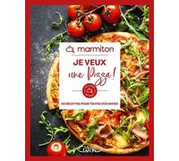 Marmiton - Je veux une pizza ! - 60 recettes pour toutes vos envies
