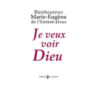 Je veux voir Dieu - - Marie-Eugène De L'Enfant-Jésus - Du Carmel Eds - Essai