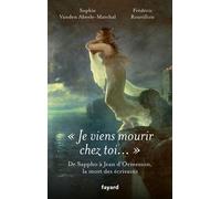 Je viens mourir chez toi De Sappho à Jean d'Ormesson, les morts d'écrivains - Frédéric Rouvillois - Fayard - broché - Témoignage