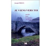 Je viens vers toi: Paroles pour la sépulture chrétienne