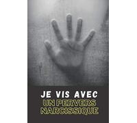 JE VIS AVEC UN PERVERS NARCISSIQUE: Carnet destiné à identifier un PN et en terminer avec une relation toxique