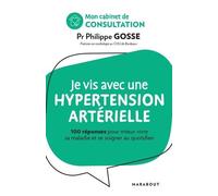 Mon cabinet de consultation : Je vis avec de l'hypertension: 100 réponses pour comprendre et mieux se soigner