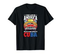 Je vis Peut-être en Amérique, mais Mon Histoire a commencé à Cuba T-Shirt