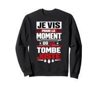 Je vis pour Le Moment où ça Tombe Juste Sweatshirt