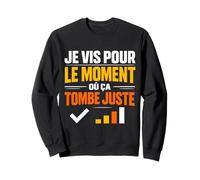 Je vis pour Le Moment où ça Tombe Juste Sweatshirt