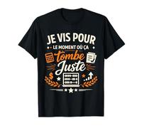 Je vis pour Quand ça Tombe Juste de l'humour T-Shirt