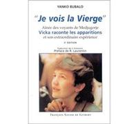 Je vois la Vierge, 3e édition. Aînée des voyants de Medjugorje, Vicka raconte les apparitions et son extraordinaire expérience