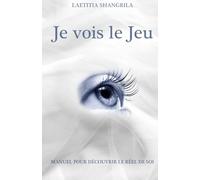 Je vois le jeu: Manuel pour découvrir le réel de soi