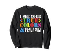 Je Vois tes Vraies Couleurs, C'est Pourquoi Je t'aime, autisme Sweatshirt