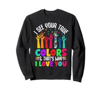 Je Vois tes Vraies Couleurs et C'est Pourquoi Je t'aime Sweatshirt