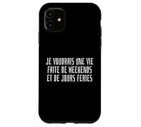 Je Voudrais Une Vie Faite de Weekends et de Jours fériés Coque pour iPhone 11