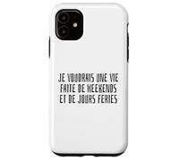 Je Voudrais Une Vie Faite De Weekends Et De Jours Fériés Coque pour iPhone 11