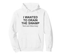 Je voulais assécher Le marécage, mais Pas de Cette façon. Manifester Sweat à Capuche