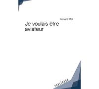 Je voulais être aviateur - Fernand Moll - Publibook - broché - Autobiographie