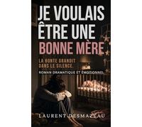 Je voulais être une bonne mère: Une maternité rêvée, une réalité brutale