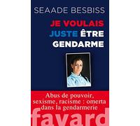 Je voulais juste être gendarme: Abus de pouvoir, sexisme, racisme : omerta dans la gendarmerie