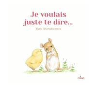 Yumi Shimokawara – Je voulais juste te dire... – Album jeunesse – Cartonné – Milan Eds