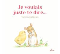 Yumi Shimokawara – Je voulais juste te dire... – Album jeunesse – Cartonné – Milan Eds