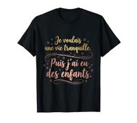 Je Voulais Une Vie Tranquille Puis J'Ai EU des Enfants Maman T-Shirt