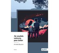 Je voulais vaincre, pas lutter - Annette Baudoin - Nombre 7 - relié - Roman