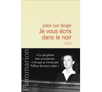 Je vous écris dans le noir - Jean-Luc Seigle - Flammarion - broché - Roman