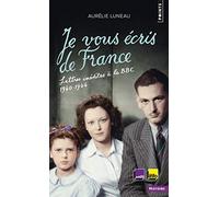 Je vous écris de France: Lettres inédites à la BBC, 1940-1944