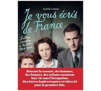 Je Vous Écris De France - Lettres Inédites À La Bbc 1940-1944