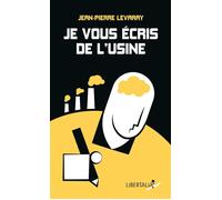 Je vous ecris de l'usine - Jean-Pierre Levaray - Libertalia - broché - Essai