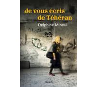 Je vous écris de Téhéran - Delphine Minoui - Seuil - broché - Essai