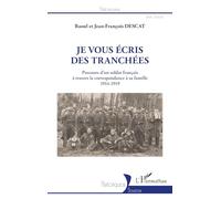 Je vous écris des tranchées: Parcours d'un soldat français à travers la correspondance à sa famille 1914-1919 1914-1919