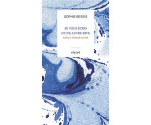 Je vous écris d'une autre rive - Lettre à Hannah Arendt - Sophie Bessis - Elyzad - broché - Essai