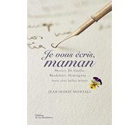 Je vous écris, maman: Mozart, De Gaulle, Baudelaire, Hemingway,... Leurs plus belles lettres