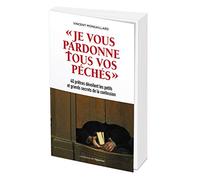 Je vous pardonne tous vos péchés-40 prêtres dévoilent les petits et grands secrets de la confession