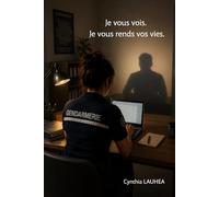Je vous vois. Je vous rends vos vies.: Ode à ma carrière gendarmerie.