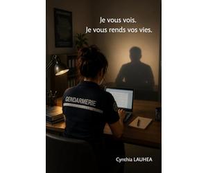 Je vous vois. Je vous rends vos vies.: Ode à ma carrière gendarmerie.