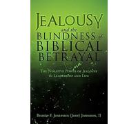 Jealousy And The Blindness Of Biblical Betrayal: The Negative Power Of Jealousy In Leadership And Life