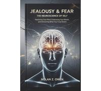 Jealousy & Fear: The Neuroscience of Self: Mastering Your Mind, Embracing Your Worth, and Attracting What You Truly Desire