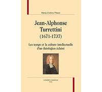 Jean-Alphonse Turrettini (1671-1737) - les Temps et la Culture Intellectuelle d'un Theolo