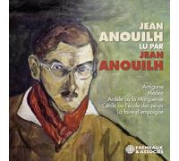 JEAN ANOUILH LU PAR JEAN ANOUILH: ANTIGONE • MÉDÉE • ARDÈLE OU LA MARGUERITE • CÉCILE OU L’ÉCOLE DES PÈRES • LA FOIRE D’EMPOIGNE