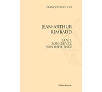 Jean-Arthur Rimbaud, Sa Vie, Son Oeuvre, Son Influence