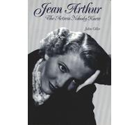 Jean Arthur: The Actress Nobody Knew